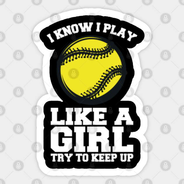i know i play like a girl try to keep up softball